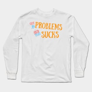 Got 99 Problems And That Sucks Long Sleeve T-Shirt